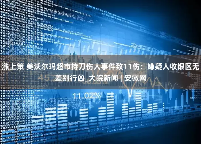 涨上策 美沃尔玛超市持刀伤人事件致11伤：嫌疑人收银区无差别行凶_大皖新闻 | 安徽网